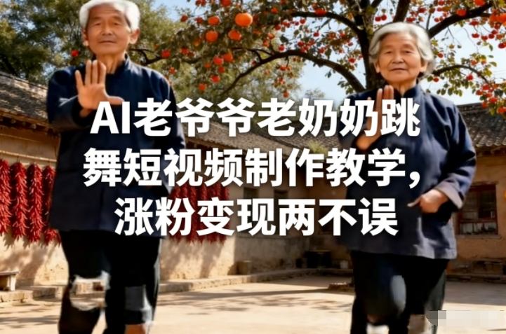 AI老爷爷老奶奶跳舞短视频制作教学，涨粉变现两不误