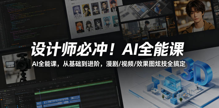 设计师必冲！AI全能课，从基础到进阶，漫剧/视频/效果图炫技全搞定