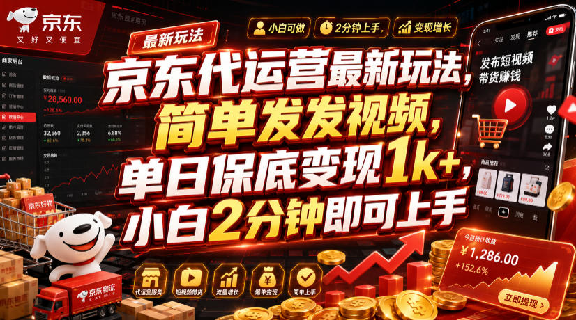 京东代运营最新玩法，简单发发视频，单日保底变现1k+，小白2分钟即可上手【揭秘】